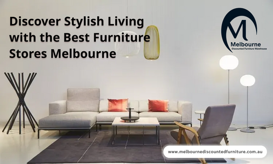 Discover Stylish Living with the Best Furniture Stores Melbourne