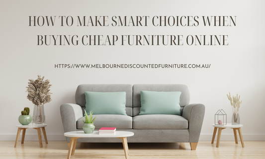 How to Make Smart Choices When Buying Cheap Furniture Online